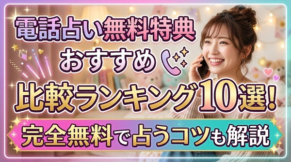 電話占い無料特典おすすめ比較ランキング10選！完全無料で占うコツも解説