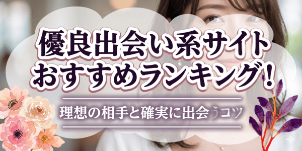 優良出会い系サイトおすすめランキング！理想の相手と確実に出会うコツ